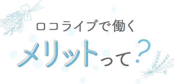 ロコライブで働くメリットって？